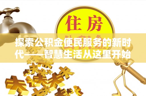 平凉探索公积金便民服务的新时代——智慧生活从这里开始