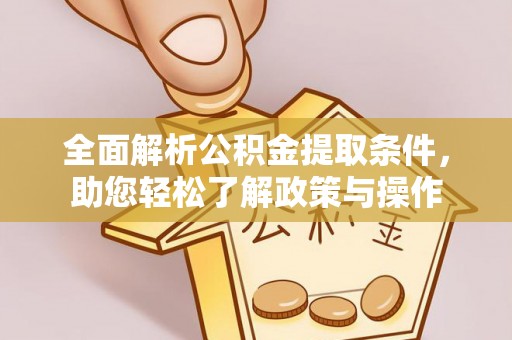 平凉全面解析公积金提取条件，助您轻松了解政策与操作