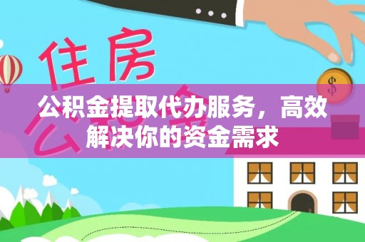平凉公积金提取代办服务，高效解决你的资金需求
