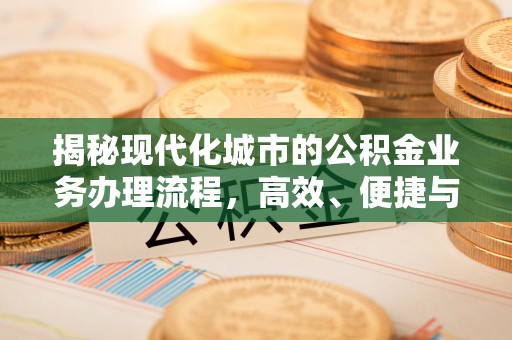平凉揭秘现代化城市的公积金业务办理流程，高效、便捷与未来趋势