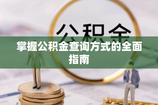 平凉掌握公积金查询方式的全面指南