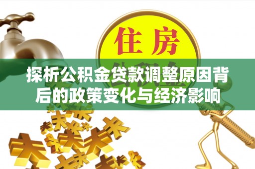 平凉探析公积金贷款调整原因背后的政策变化与经济影响