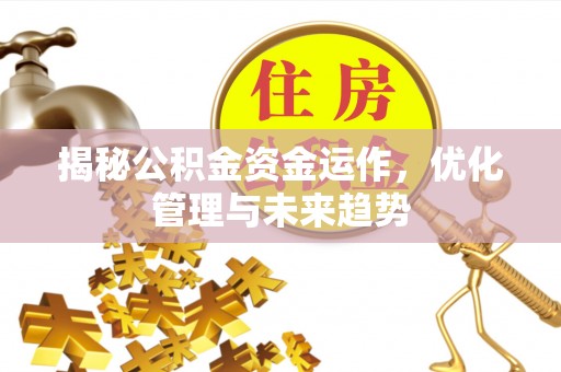 平凉揭秘公积金资金运作，优化管理与未来趋势