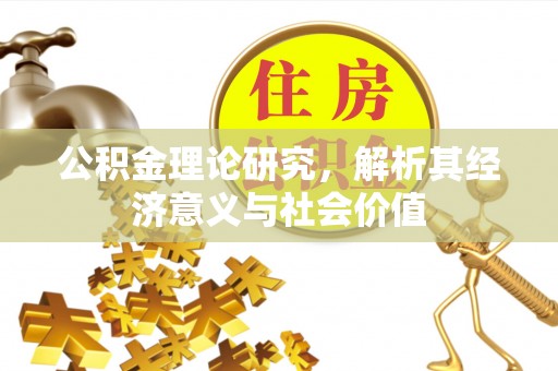 平凉公积金理论研究，解析其经济意义与社会价值