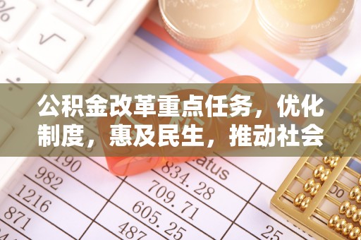 平凉公积金改革重点任务，优化制度，惠及民生，推动社会公平