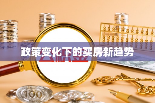 平凉政策变化下的买房新趋势