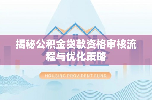 平凉揭秘公积金贷款资格审核流程与优化策略