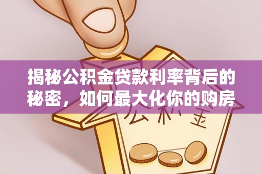 平凉揭秘公积金贷款利率背后的秘密，如何最大化你的购房优势