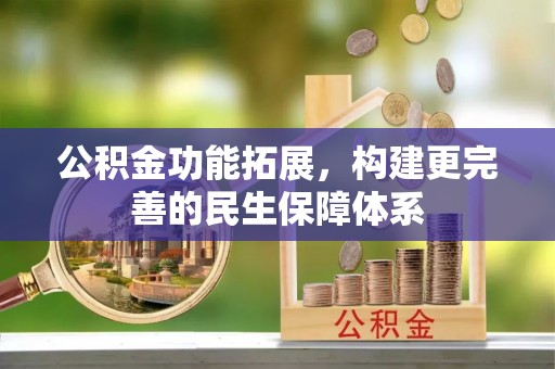 平凉公积金功能拓展，构建更完善的民生保障体系
