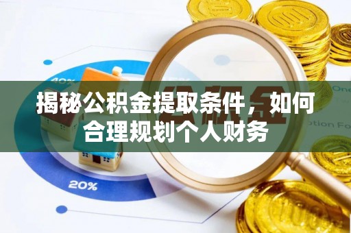 平凉揭秘公积金提取条件，如何合理规划个人财务