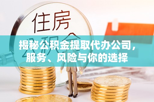 平凉揭秘公积金提取代办公司，服务、风险与你的选择