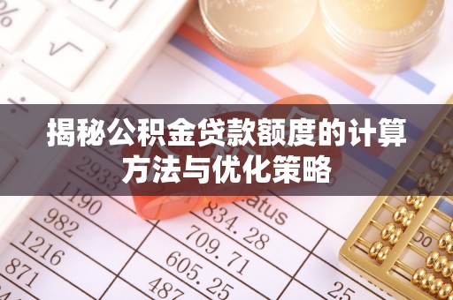 平凉揭秘公积金贷款额度的计算方法与优化策略