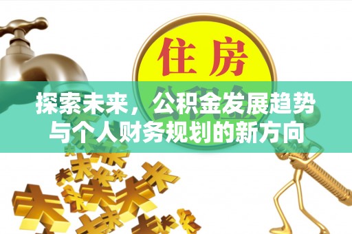 平凉探索未来，公积金发展趋势与个人财务规划的新方向