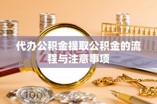 平凉代办公积金提取公积金的流程与注意事项