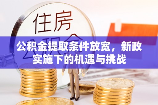 平凉公积金提取条件放宽，新政实施下的机遇与挑战