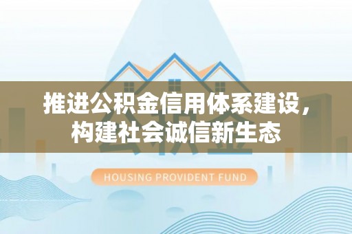 平凉推进公积金信用体系建设，构建社会诚信新生态