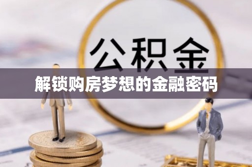 平凉解锁购房梦想的金融密码