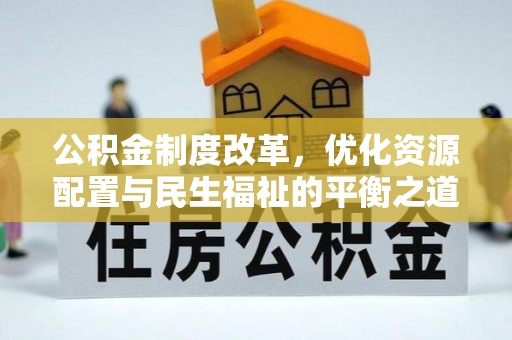 平凉公积金制度改革，优化资源配置与民生福祉的平衡之道