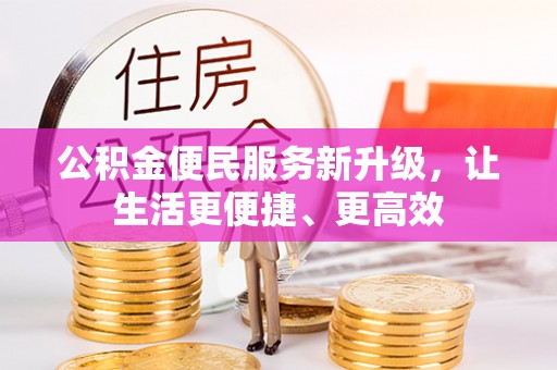 平凉公积金便民服务新升级，让生活更便捷、更高效