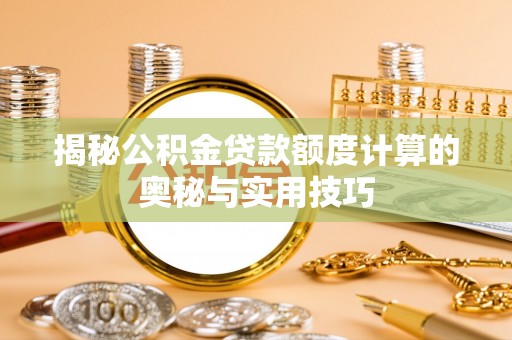 平凉揭秘公积金贷款额度计算的奥秘与实用技巧