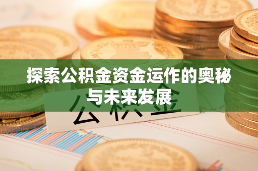 平凉探索公积金资金运作的奥秘与未来发展