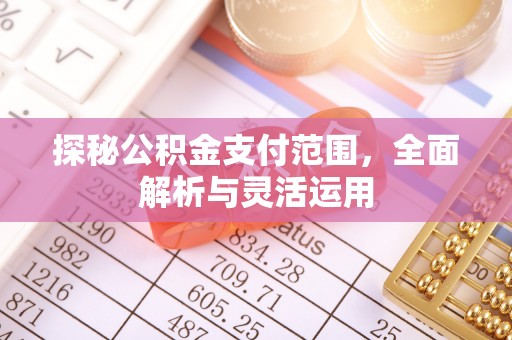 平凉探秘公积金支付范围，全面解析与灵活运用