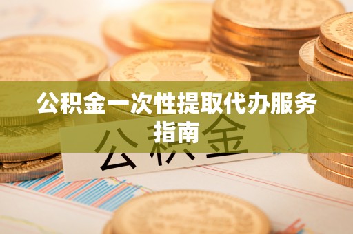 平凉公积金一次性提取代办服务指南