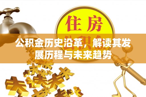 平凉公积金历史沿革，解读其发展历程与未来趋势
