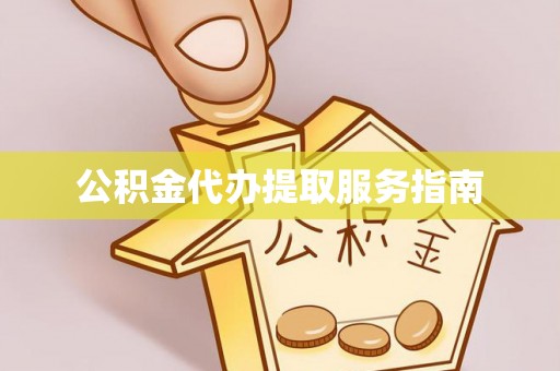 平凉公积金代办提取服务指南