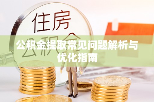 平凉公积金提取常见问题解析与优化指南