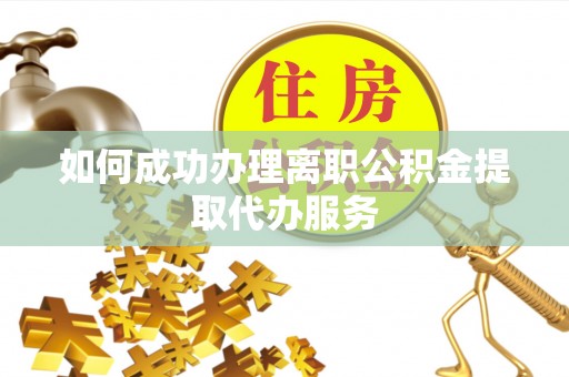 平凉如何成功办理离职公积金提取代办服务